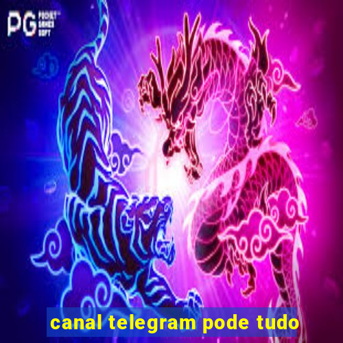 canal telegram pode tudo